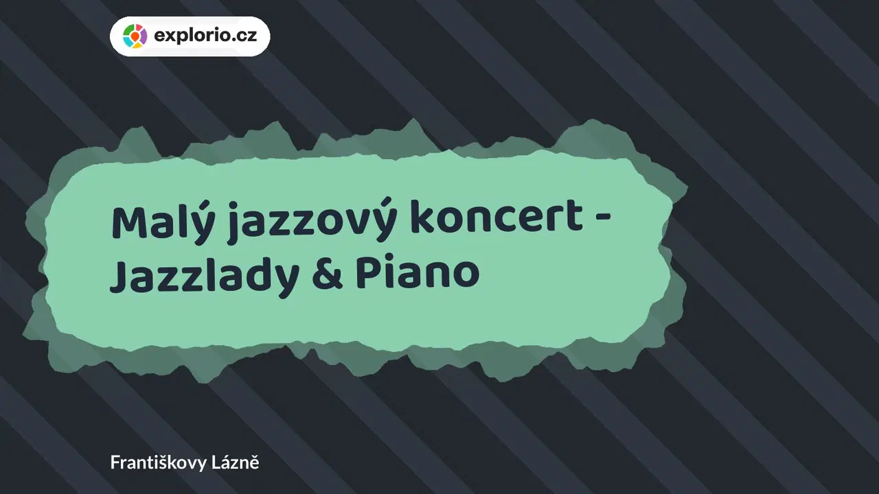 Malý jazzový koncert - Jazzlady & Piano – divadlo, Hudba a Kino, Františkovy Lázně
