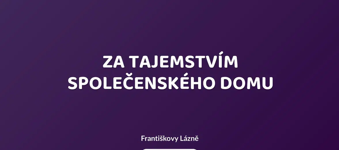ZA TAJEMSTVÍM SPOLEČENSKÉHO DOMU – prohlídky a Muzea, Františkovy Lázně
