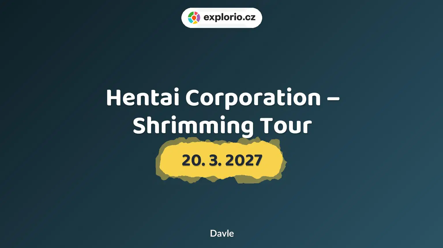 Hentai Corporation – Shrimming Tour – divadlo, Hudba a Kino, Davle