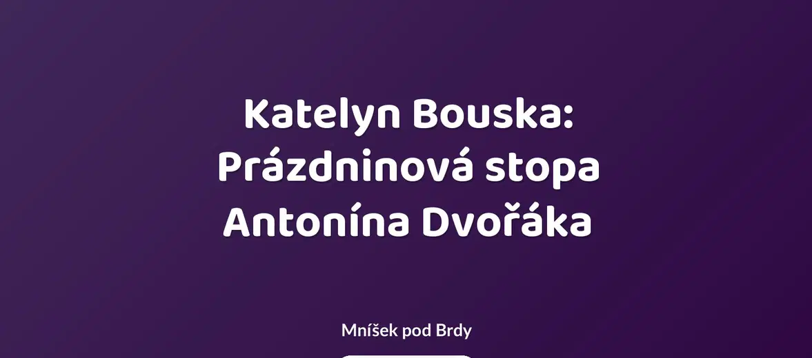 Katelyn Bouska: Prázdninová stopa Antonína Dvořáka – divadlo, Hudba a Kino, Mníšek pod Brdy