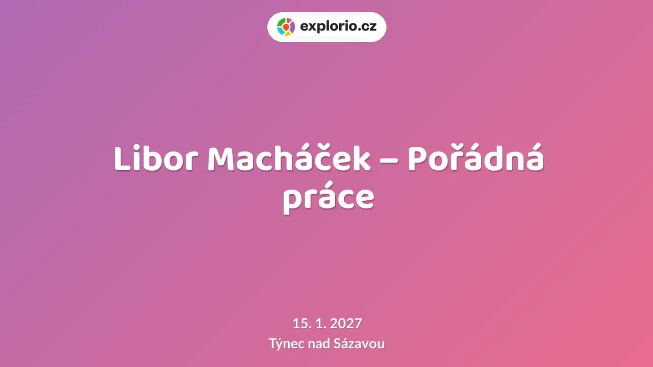 Libor Macháček – Pořádná práce – divadlo, Hudba a Kino, Týnec nad Sázavou