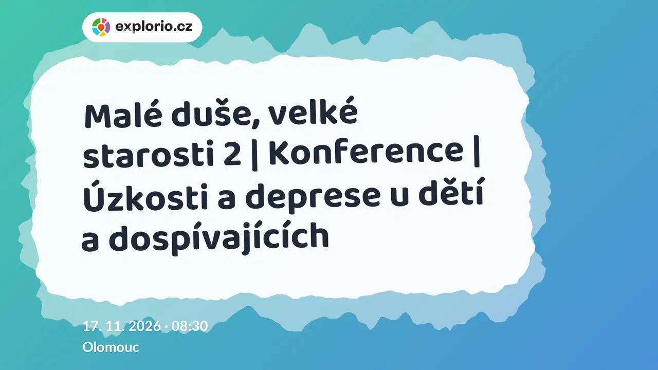 Malé duše, velké starosti 2 | Konference | Úzkosti a deprese u dětí a dospívajících – prohlídky a Muzea, Olomouc