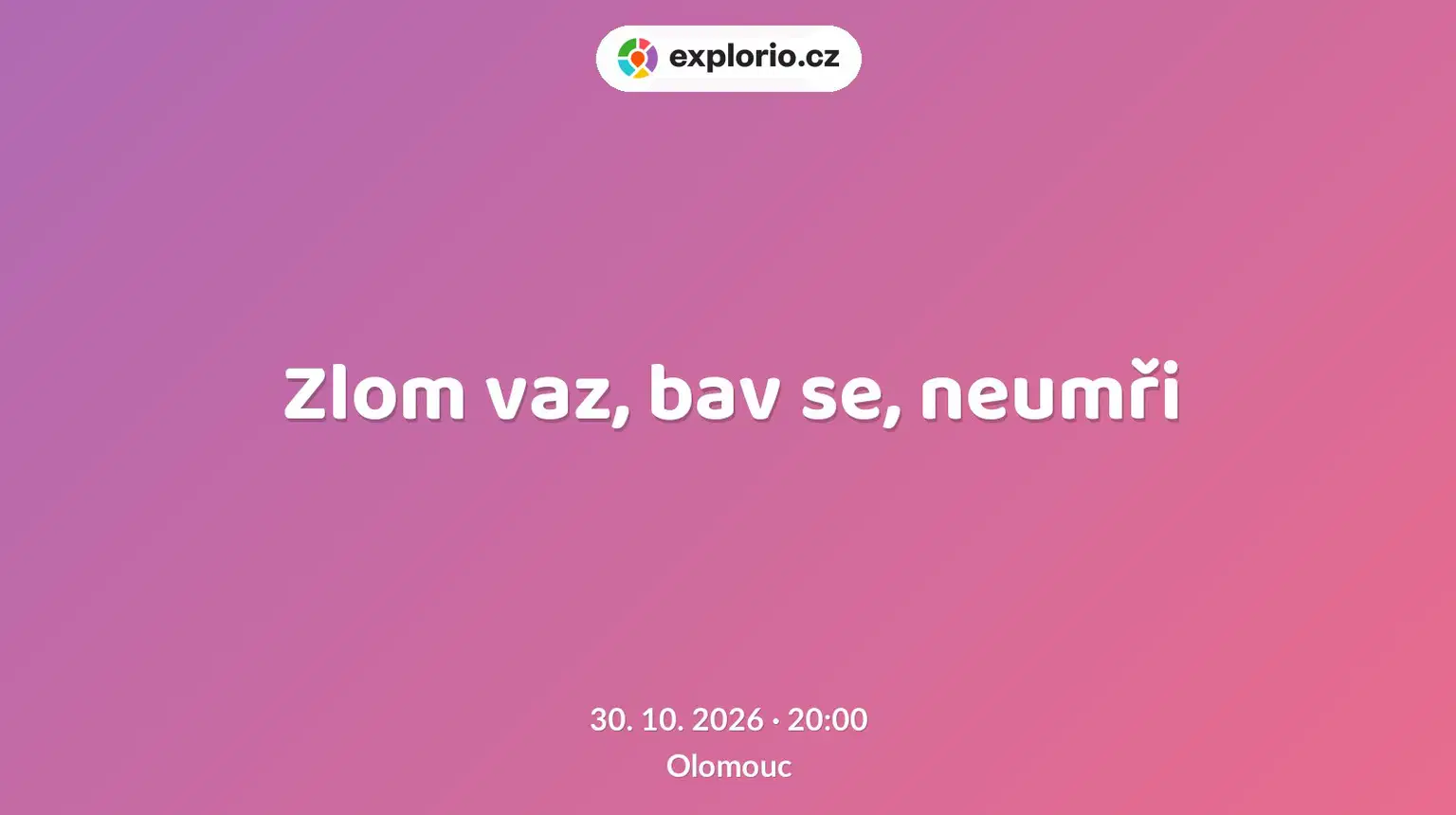 Zlom vaz, bav se, neumři – divadlo, Hudba a Kino, Olomouc