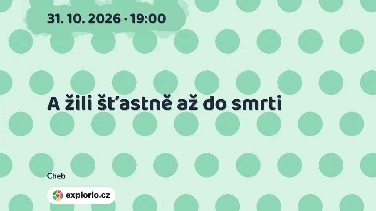 A žili šťastně až do smrti – divadlo, Hudba a Kino, Cheb