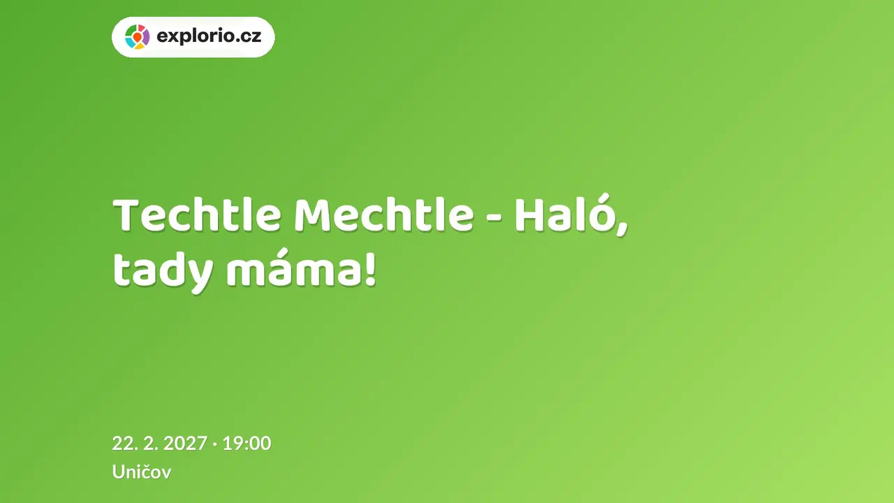Techtle Mechtle - Haló, tady máma! – divadlo, Hudba a Kino, Uničov
