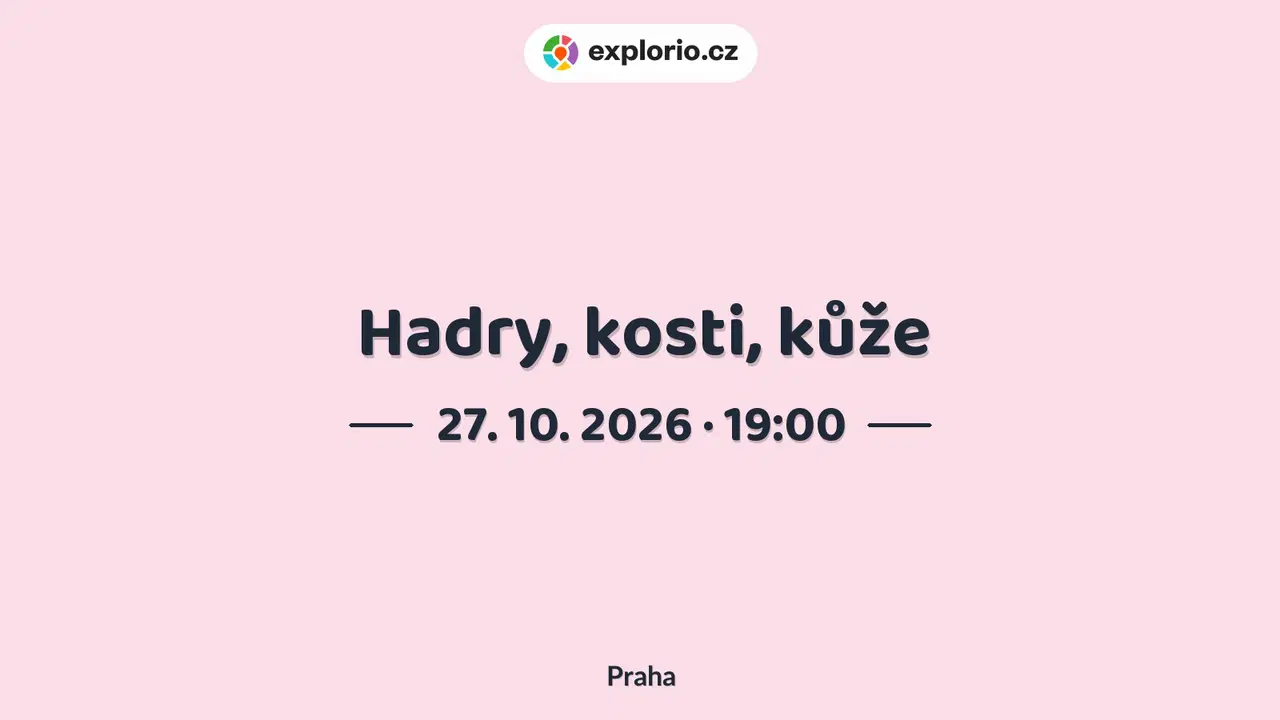 Hadry, kosti, kůže – divadlo, Hudba a Kino, Praha