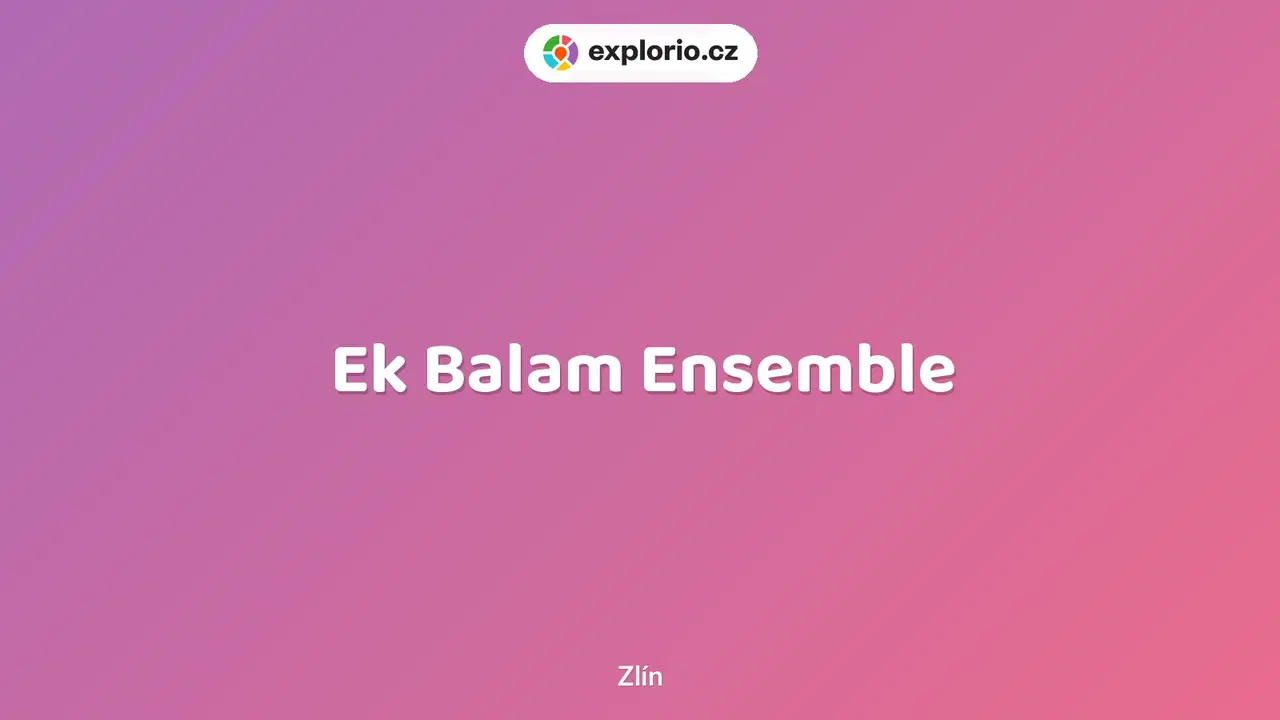 Ek Balam Ensemble – divadlo, Hudba a Kino, Zlín