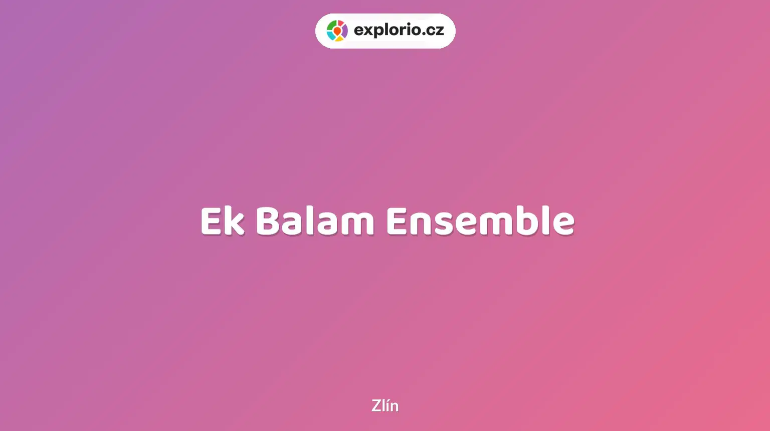Ek Balam Ensemble – divadlo, Hudba a Kino, Zlín