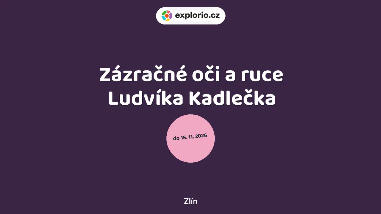 Zázračné oči a ruce Ludvíka Kadlečka – prohlídky a Muzea, Zlín