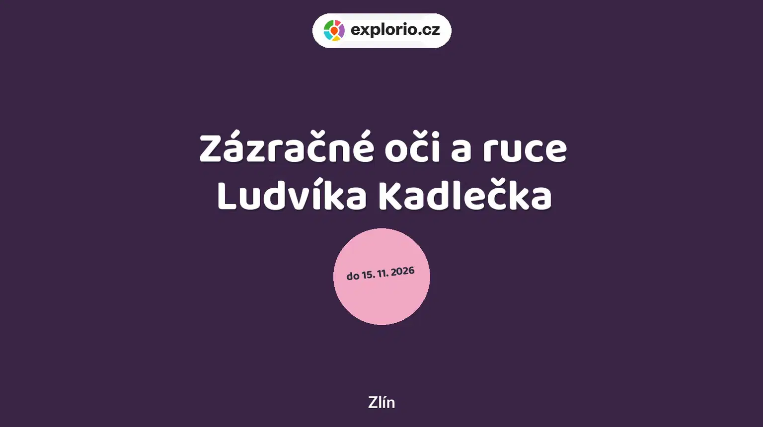 Zázračné oči a ruce Ludvíka Kadlečka – prohlídky a Muzea, Zlín
