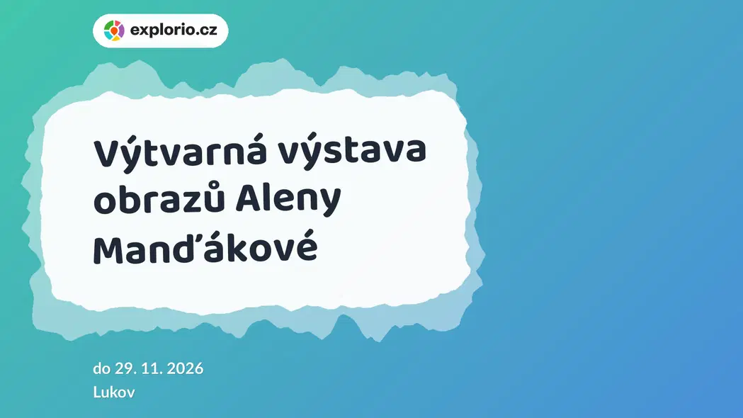 Výtvarná výstava obrazů Aleny Manďákové – prohlídky a Muzea, Lukov