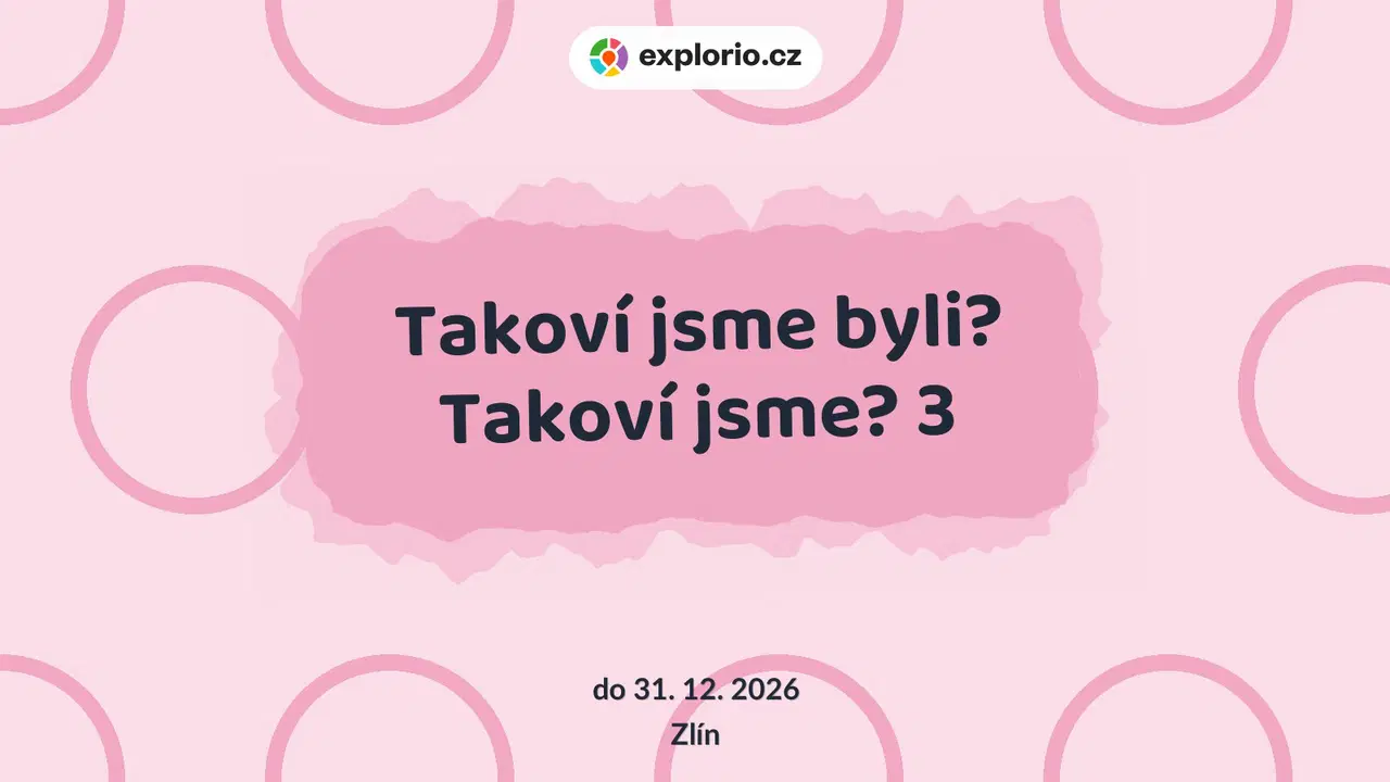 Takoví jsme byli? Takoví jsme? 3 – prohlídky a Muzea, Zlín