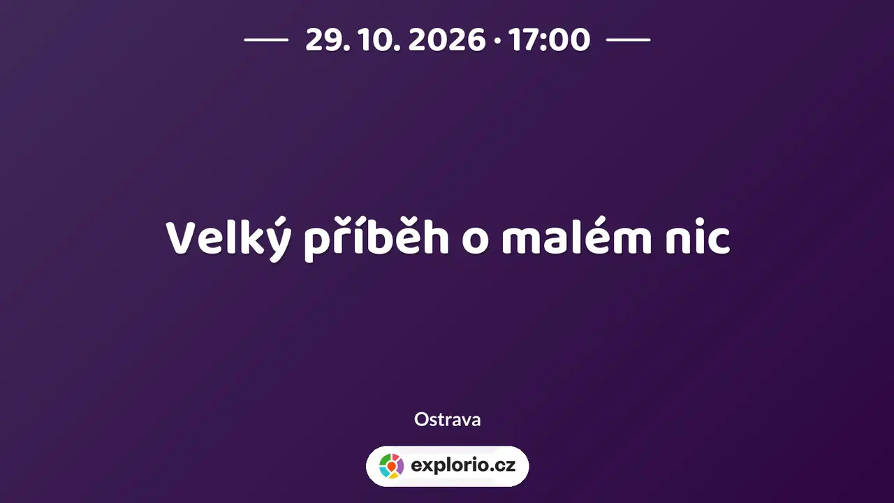 Velký příběh o malém nic – divadlo, Hudba a Kino, Ostrava