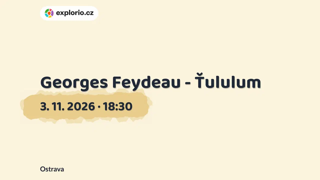 Georges Feydeau - Ťululum – divadlo, Hudba a Kino, Ostrava