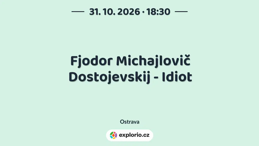 Fjodor Michajlovič Dostojevskij - Idiot – divadlo, Hudba a Kino, Ostrava