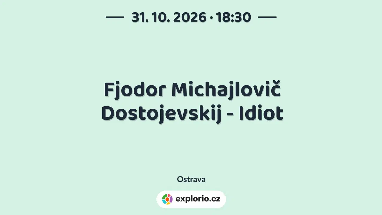 Fjodor Michajlovič Dostojevskij - Idiot – divadlo, Hudba a Kino, Ostrava