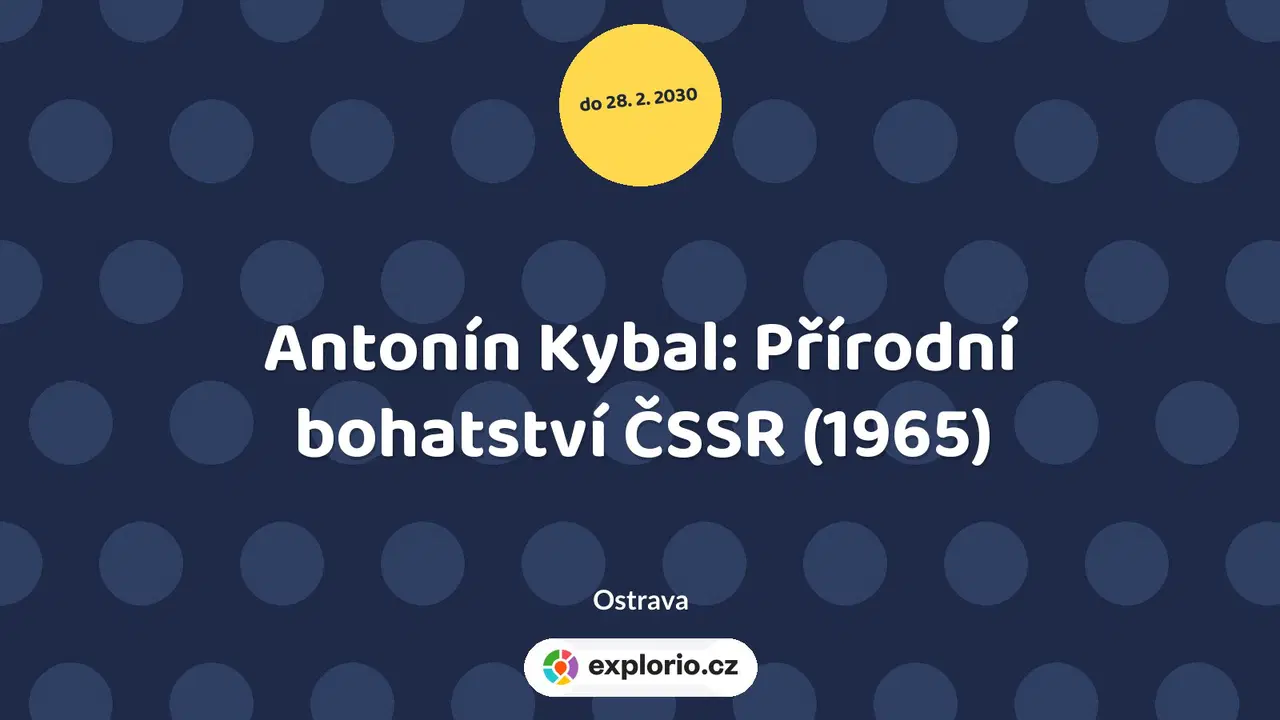 Antonín Kybal: Přírodní bohatství ČSSR (1965) – prohlídky a Muzea, Ostrava