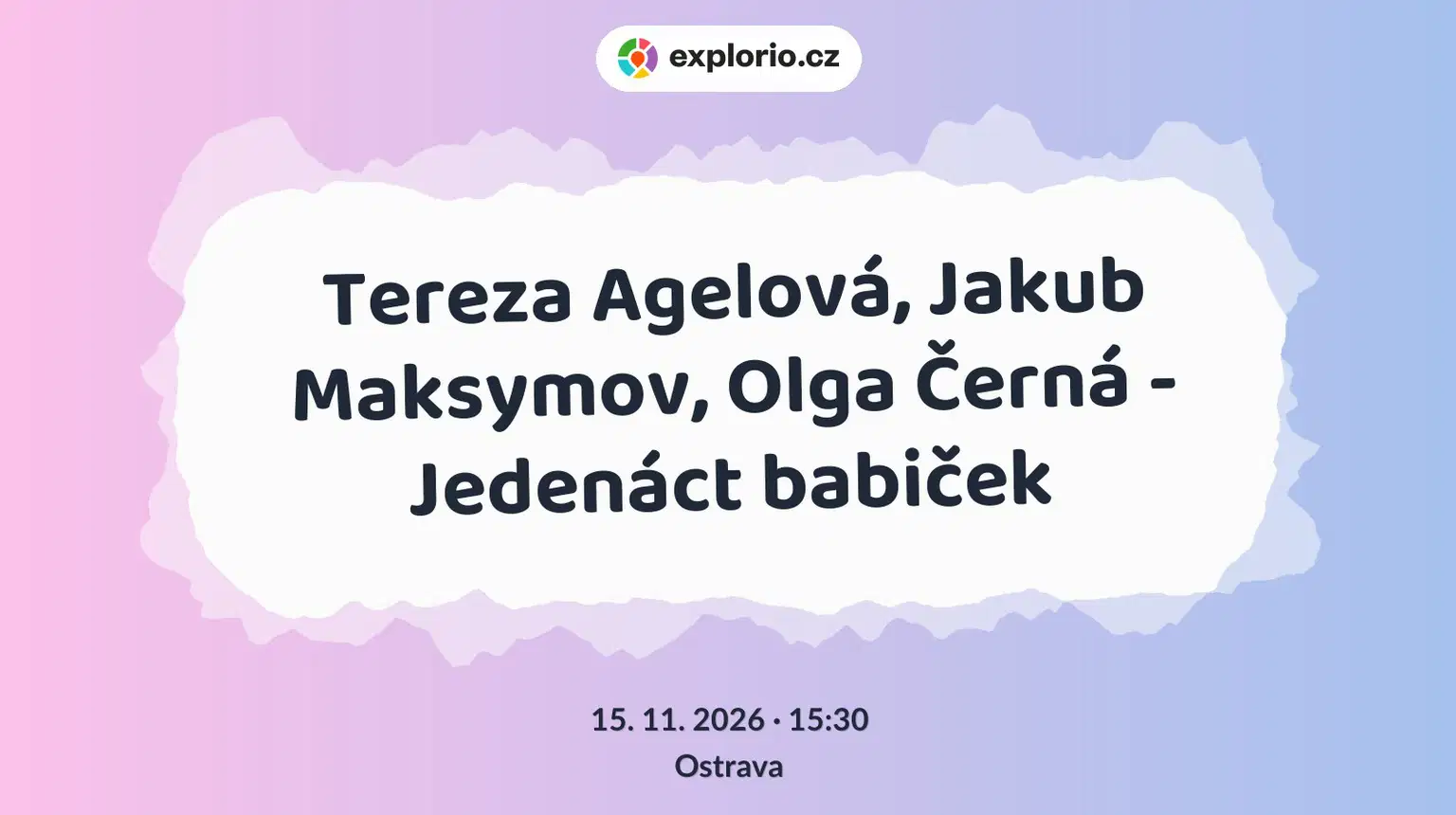Tereza Agelová, Jakub Maksymov, Olga Černá - Jedenáct babiček – divadlo, Hudba a Kino, Ostrava