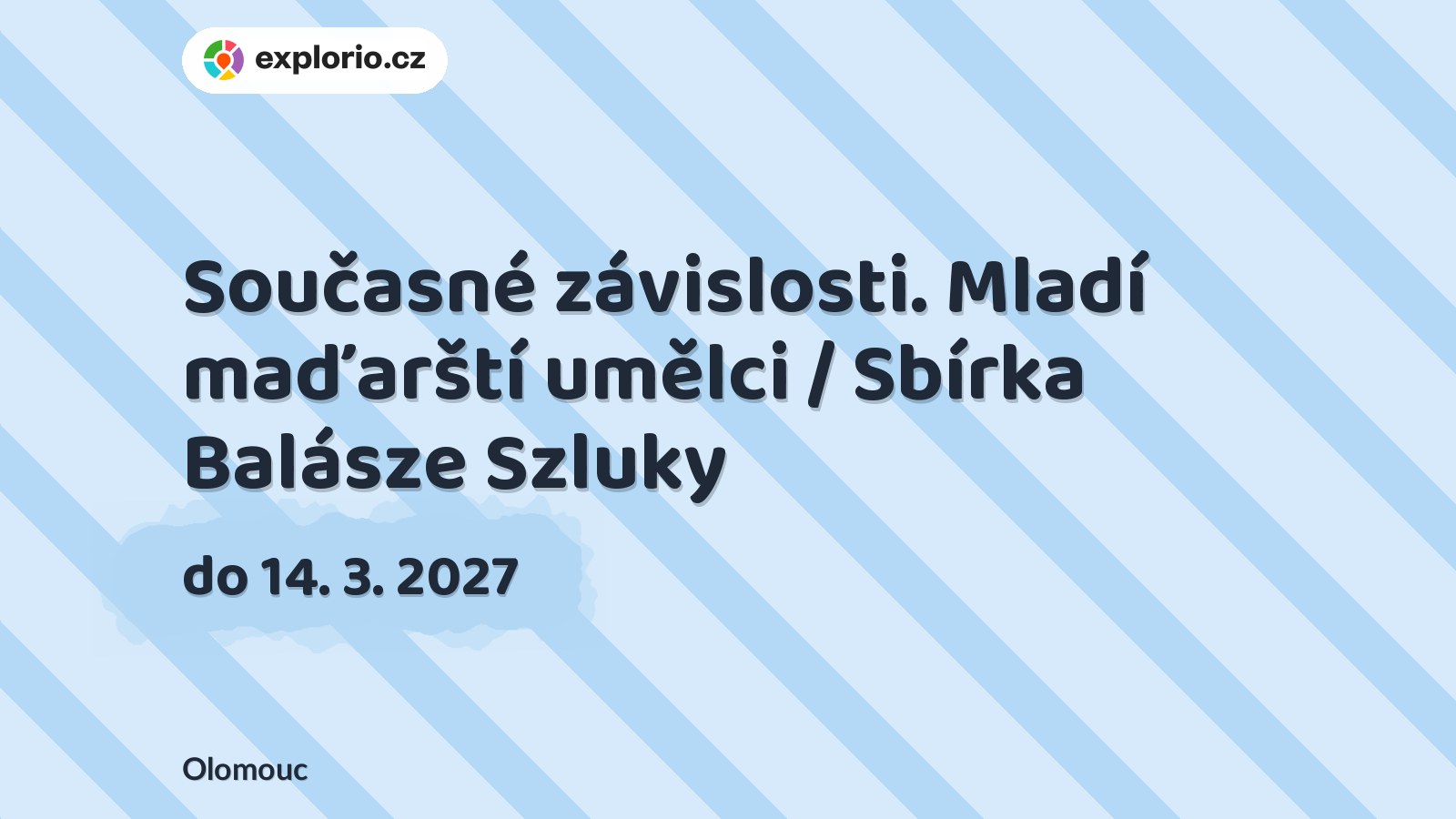 Současné závislosti. Mladí maďarští umělci / Sbírka Balásze Szluky – prohlídky a Muzea, Olomouc