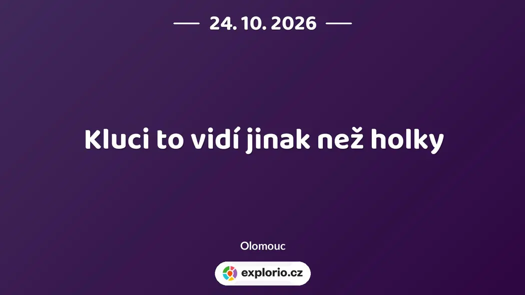 Kluci to vidí jinak než holky – divadlo, Hudba a Kino, Olomouc
