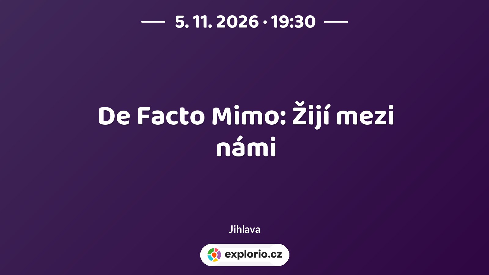 De Facto Mimo: Žijí mezi námi – divadlo, Hudba a Kino, Jihlava