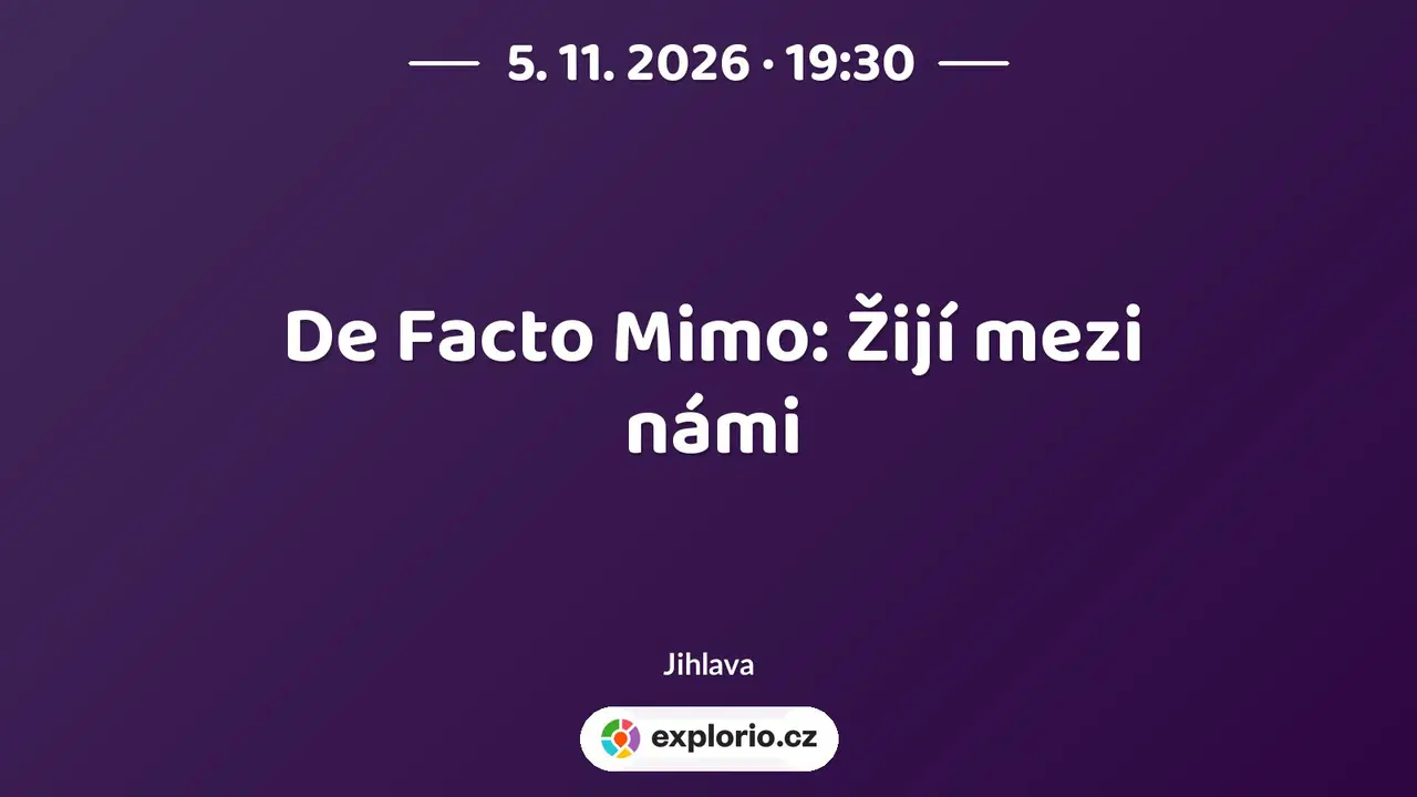 De Facto Mimo: Žijí mezi námi – divadlo, Hudba a Kino, Jihlava
