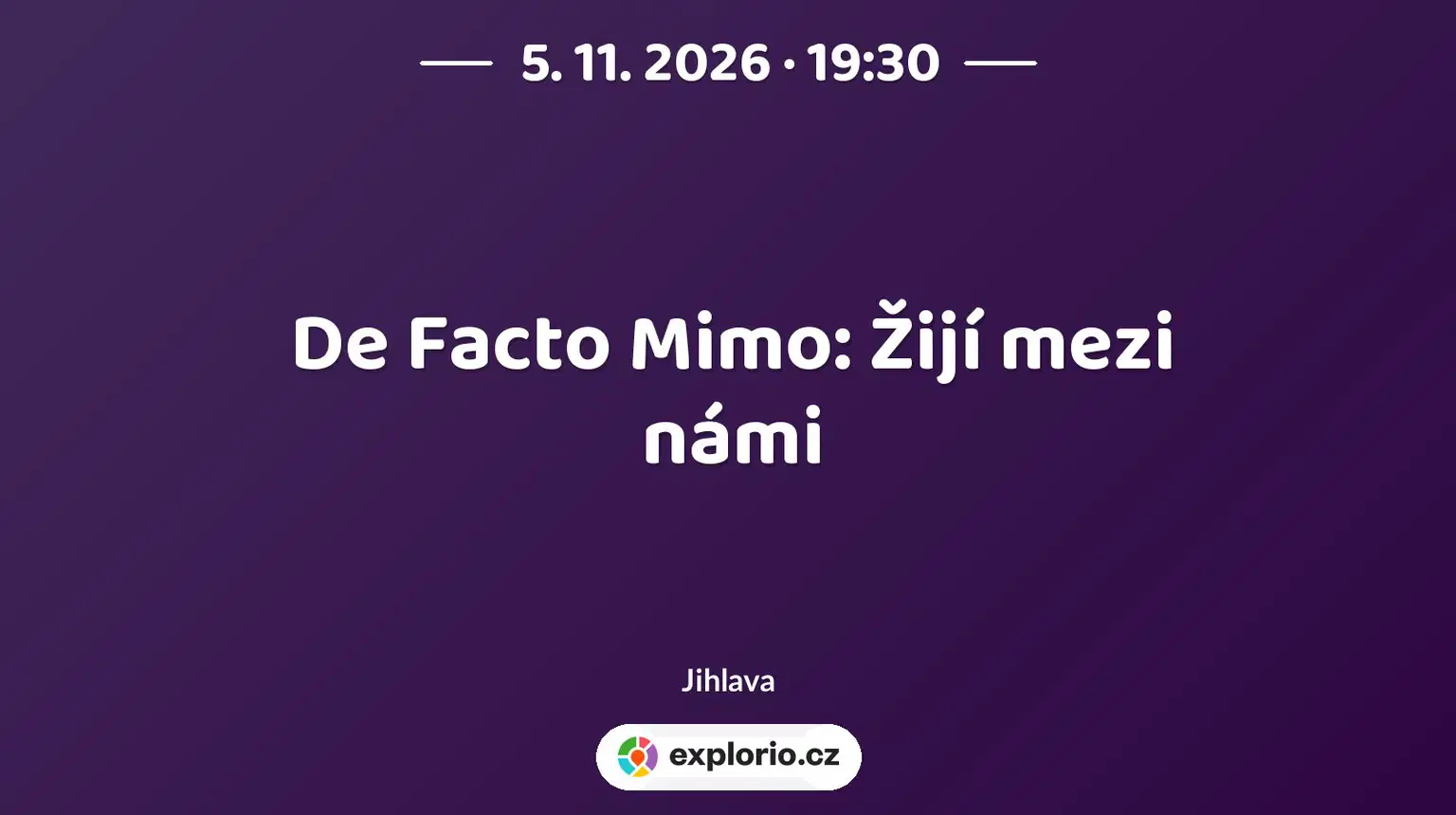 De Facto Mimo: Žijí mezi námi – divadlo, Hudba a Kino, Jihlava
