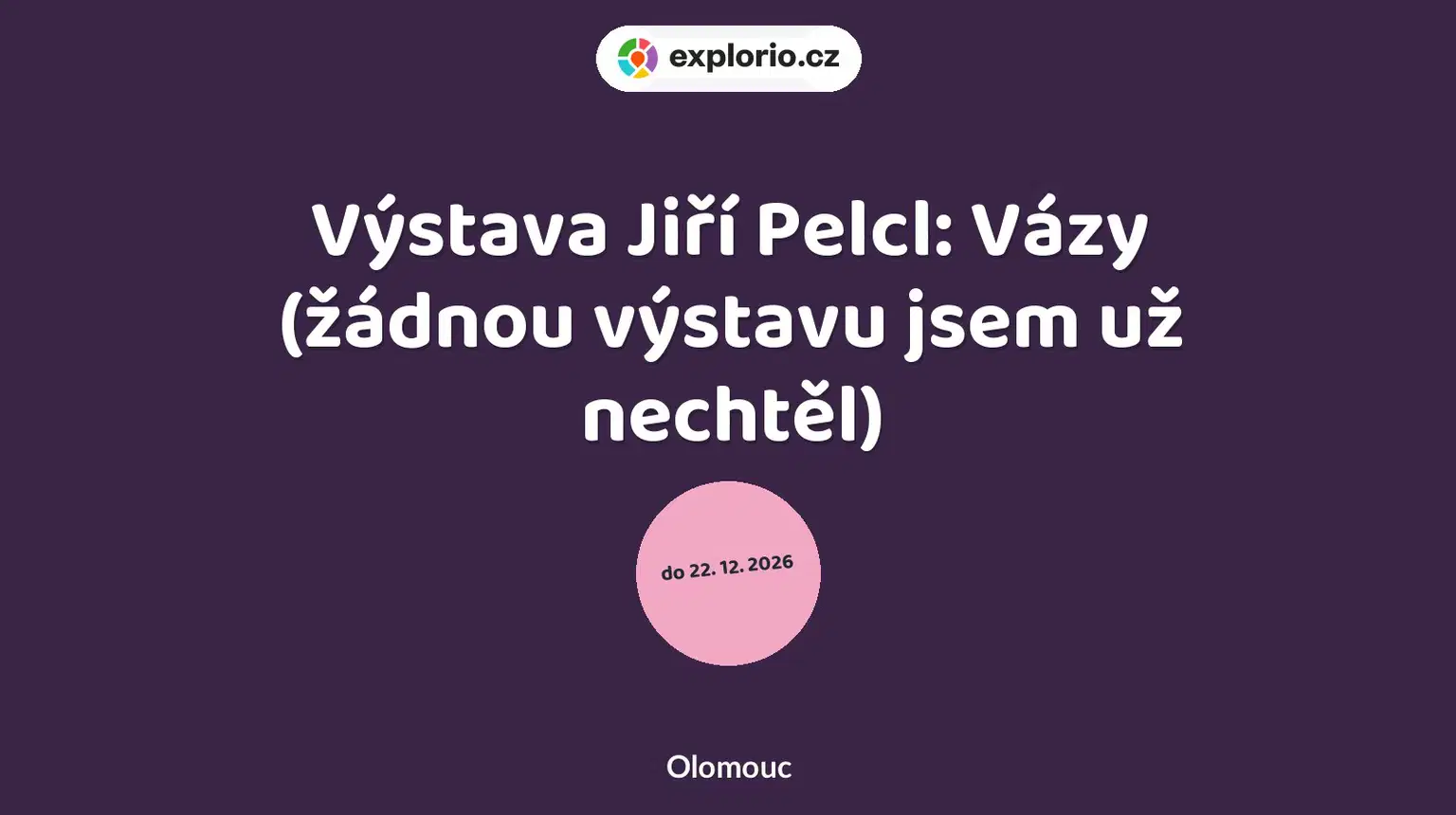 Výstava Jiří Pelcl: Vázy (žádnou výstavu jsem už nechtěl) – prohlídky a Muzea, Olomouc