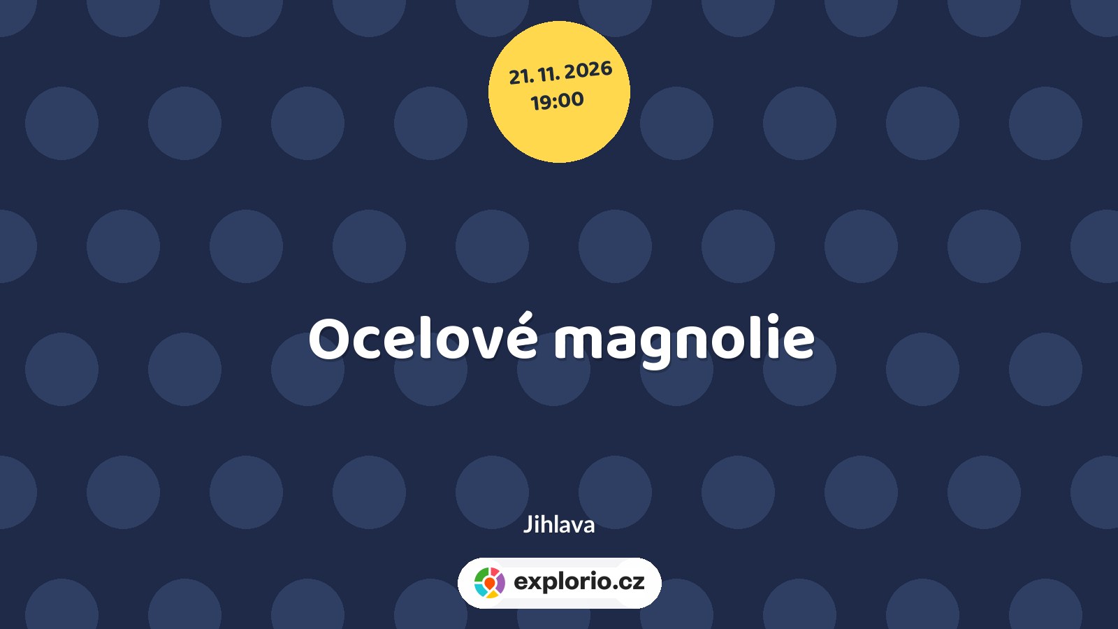 Ocelové magnolie – divadlo, Hudba a Kino, Jihlava
