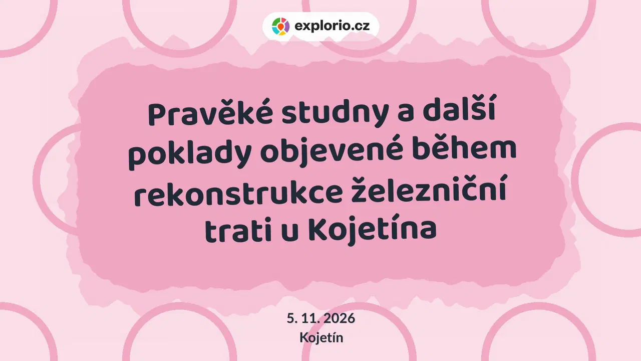 Pravěké studny a další poklady objevené během rekonstrukce železniční trati u Kojetína – prohlídky a Muzea, Kojetín