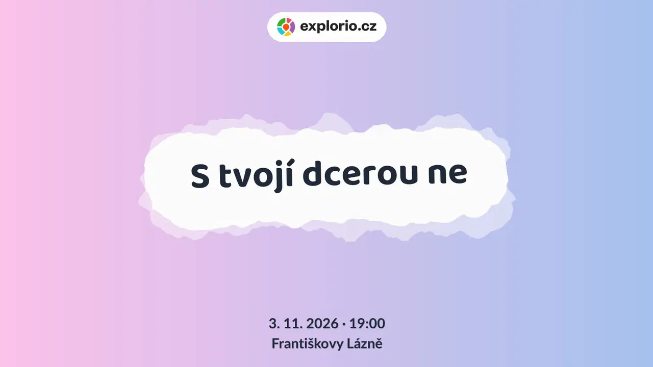 S tvojí dcerou ne – divadlo, Hudba a Kino, Františkovy Lázně