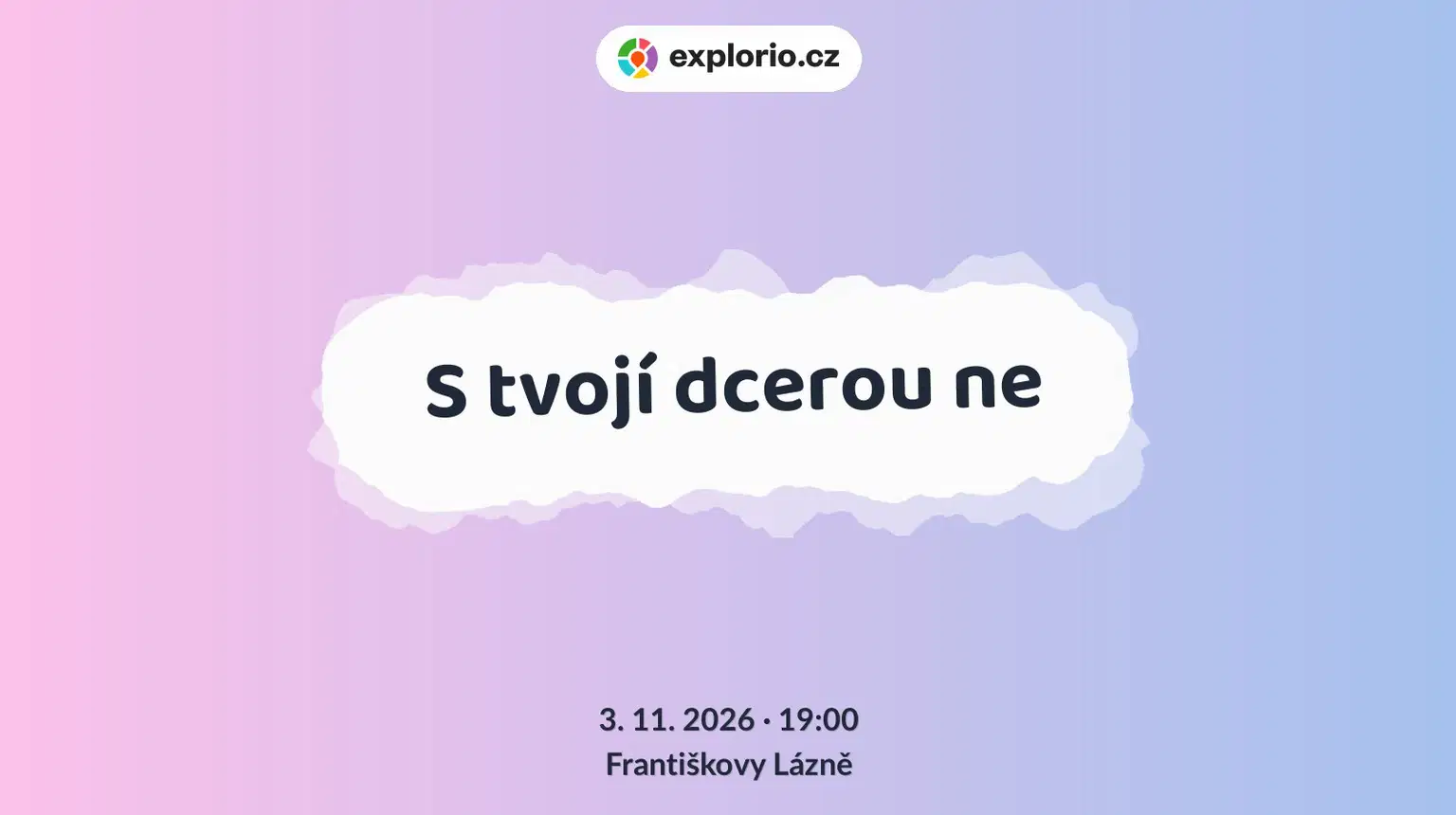 S tvojí dcerou ne – divadlo, Hudba a Kino, Františkovy Lázně