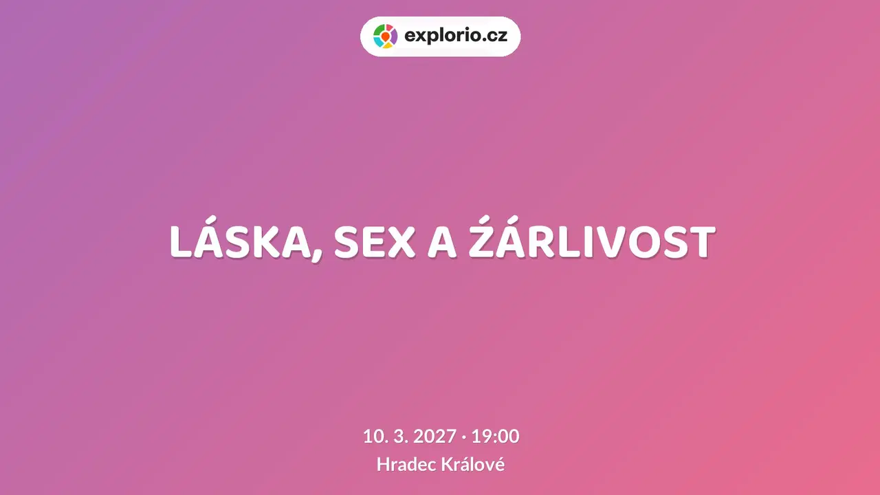 LÁSKA, SEX A ŹÁRLIVOST – divadlo, Hudba a Kino, Hradec Králové