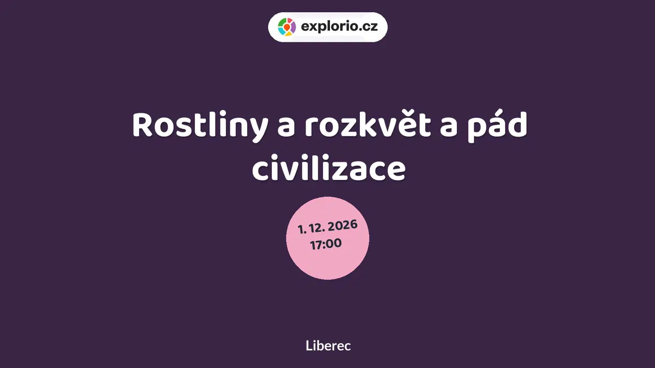 Rostliny a rozkvět a pád civilizace – prohlídky a Muzea, Liberec