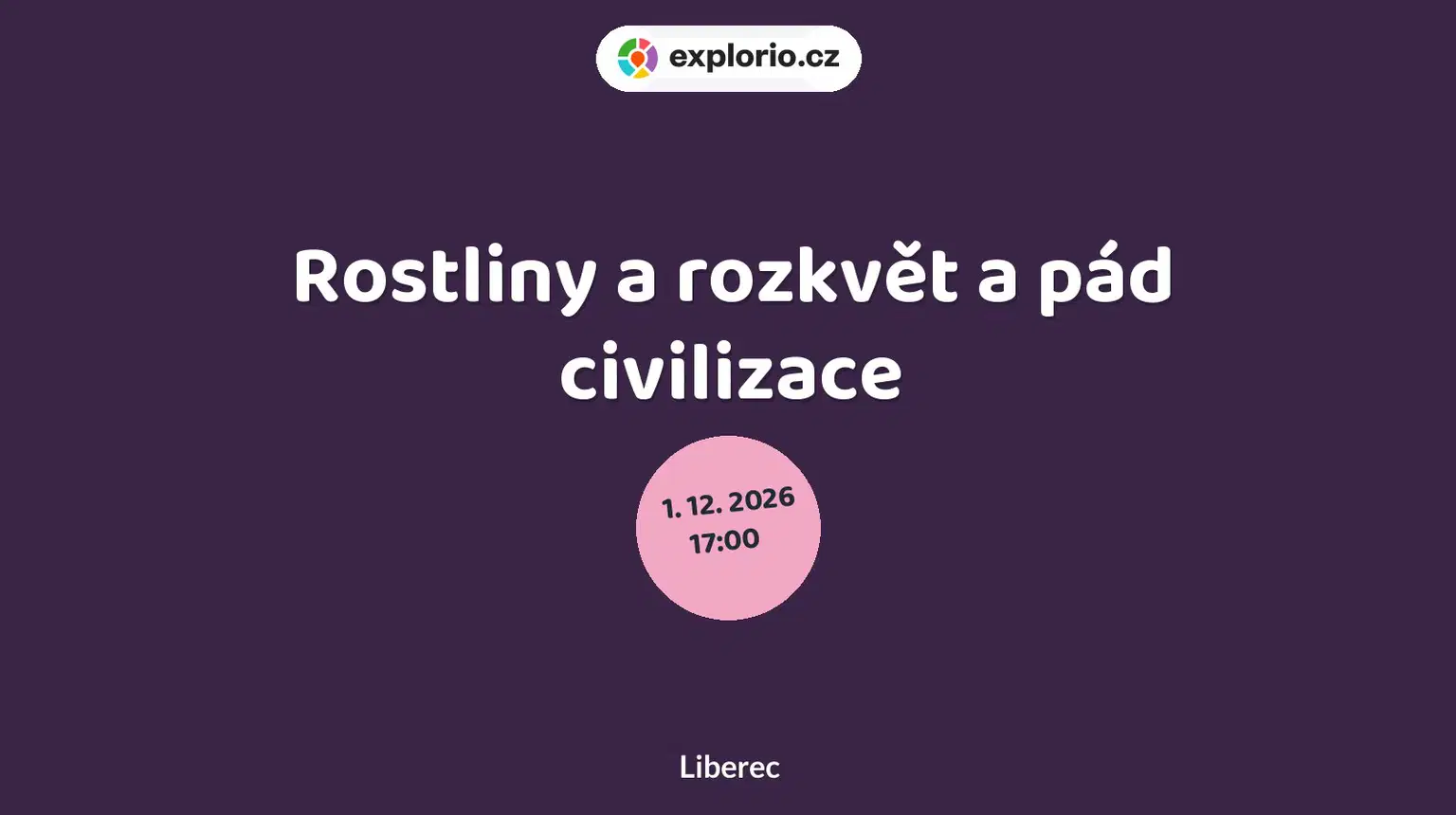 Rostliny a rozkvět a pád civilizace – prohlídky a Muzea, Liberec