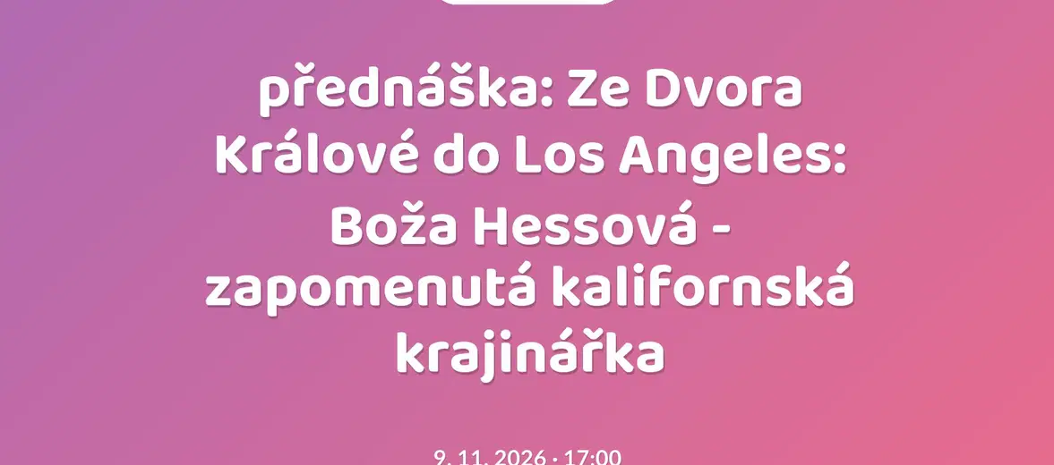 přednáška: Ze Dvora Králové do Los Angeles: Boža Hessová - zapomenutá kalifornská krajinářka – prohlídky a Muzea, Dvůr Králové nad Labem