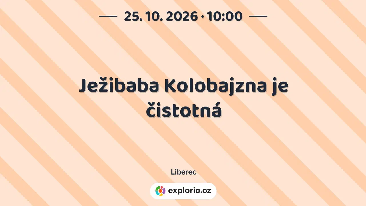 Ježibaba Kolobajzna je čistotná – divadlo, Hudba a Kino, Liberec