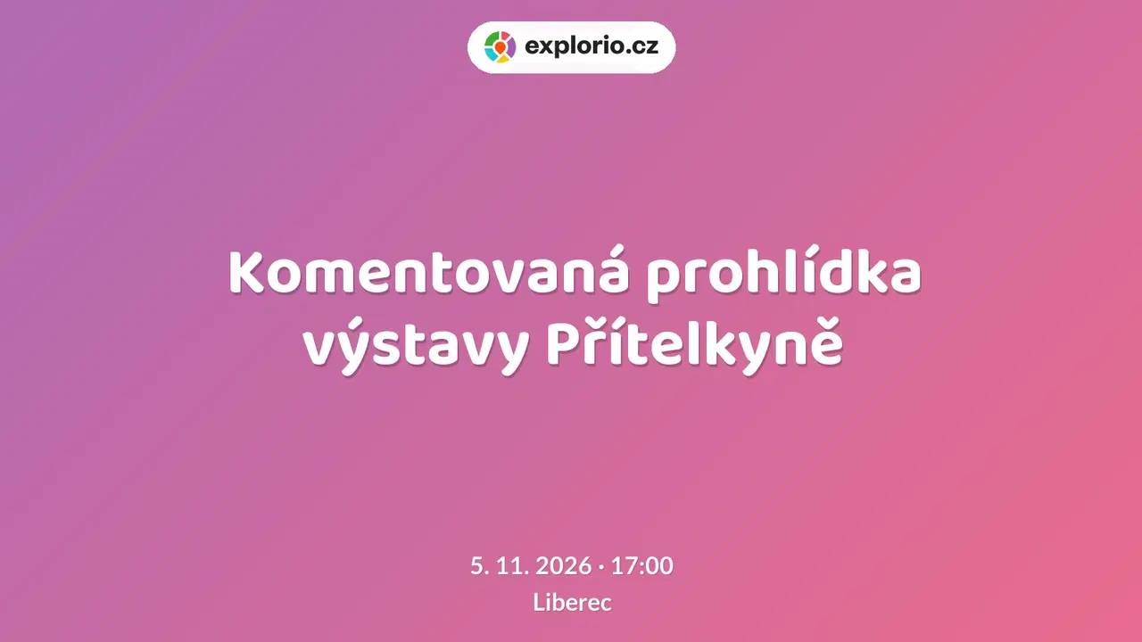 Komentovaná prohlídka výstavy Přítelkyně – prohlídky a Muzea, Liberec
