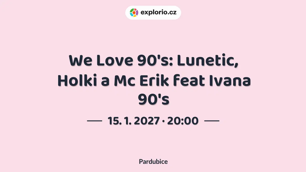 We Love 90's: Lunetic, Holki a Mc Erik feat Ivana 90's – divadlo, Hudba a Kino, Pardubice