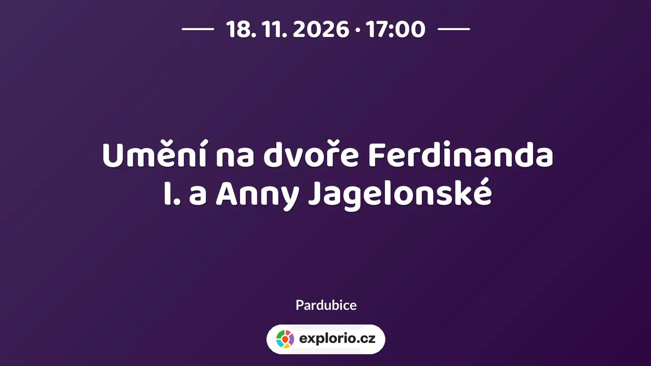 Umění na dvoře Ferdinanda I. a Anny Jagelonské – prohlídky a Muzea, Pardubice