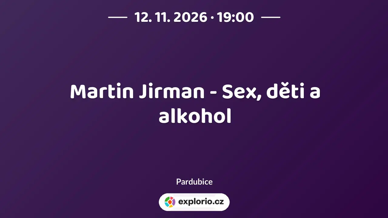 Martin Jirman - Sex, děti a alkohol – divadlo, Hudba a Kino, Pardubice