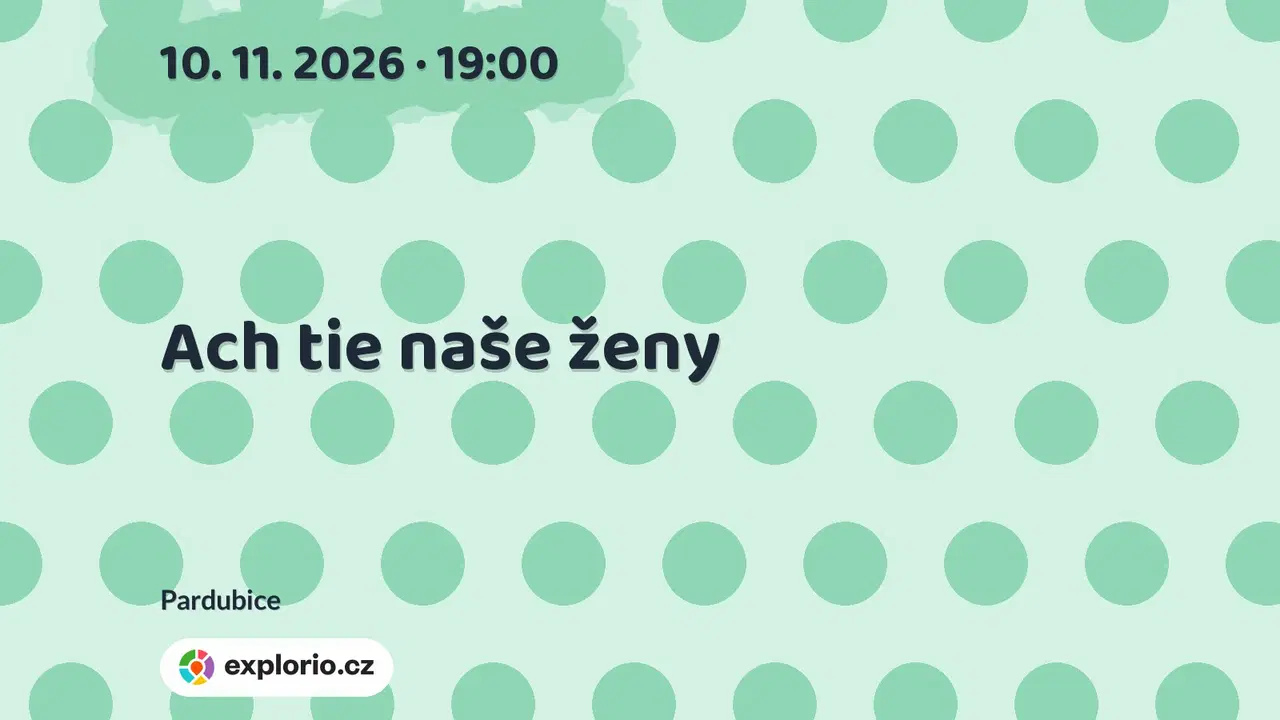 Ach tie naše ženy – divadlo, Hudba a Kino, Pardubice