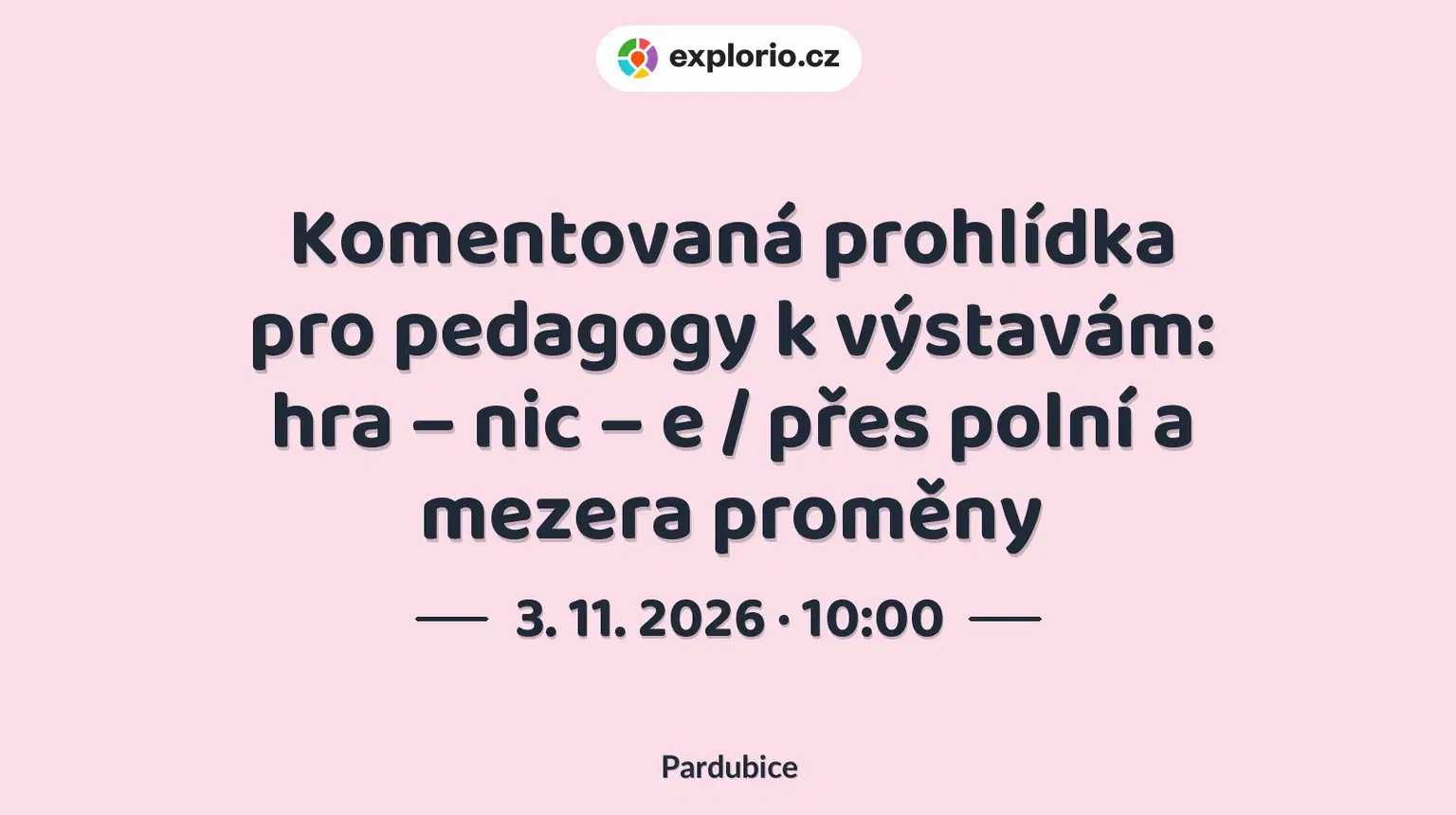 Komentovaná prohlídka pro pedagogy k výstavám: hra – nic – e / přes polní a mezera proměny – prohlídky a Muzea, Pardubice