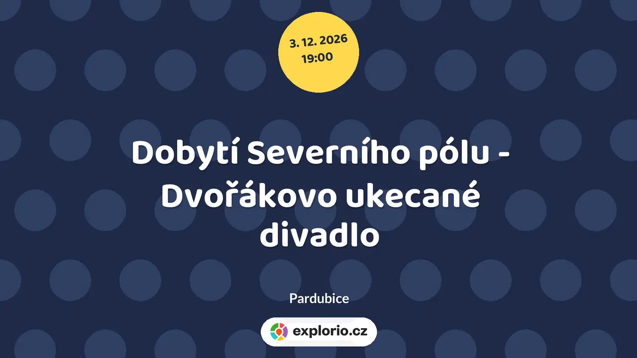 Dobytí Severního pólu - Dvořákovo ukecané divadlo – divadlo, Hudba a Kino, Pardubice