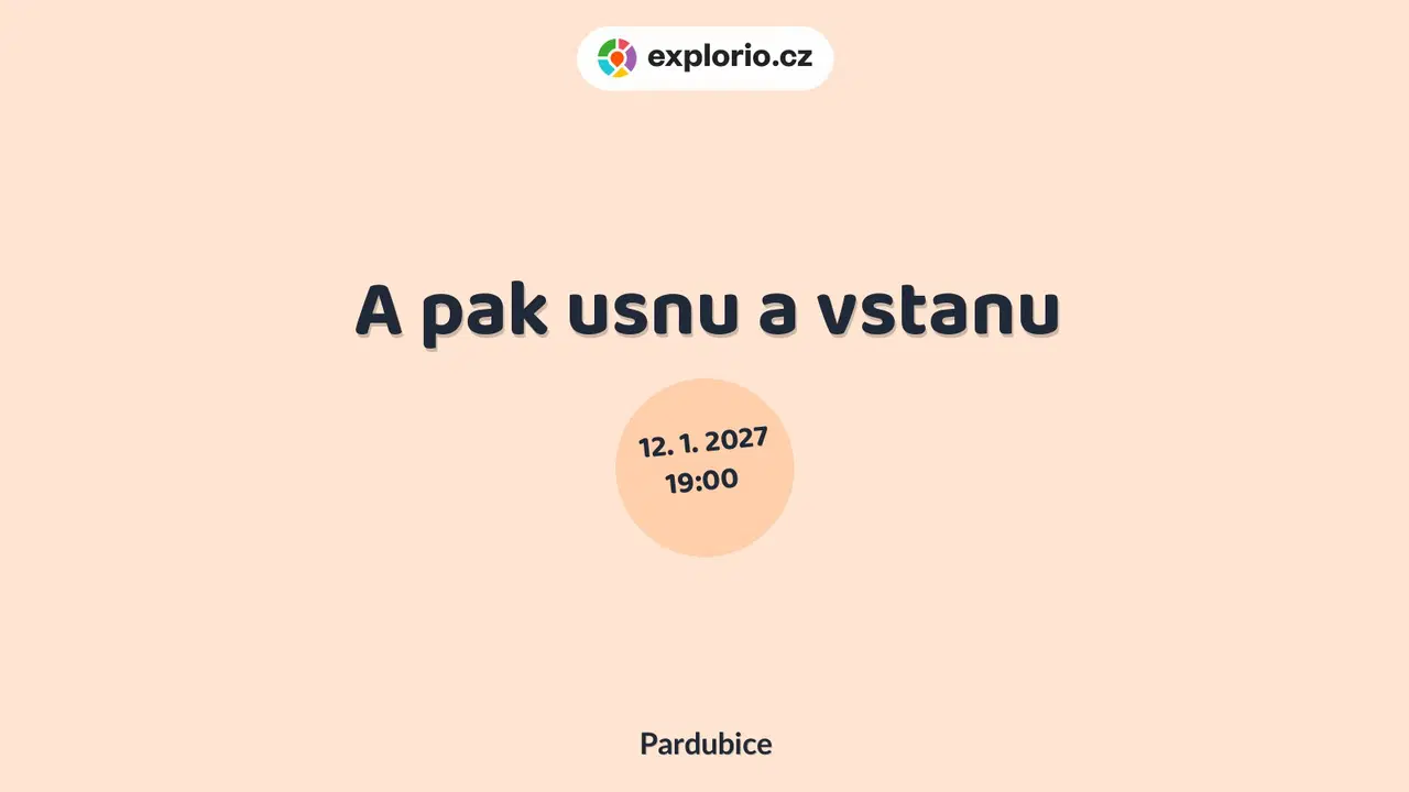 A pak usnu a vstanu – divadlo, Hudba a Kino, Pardubice