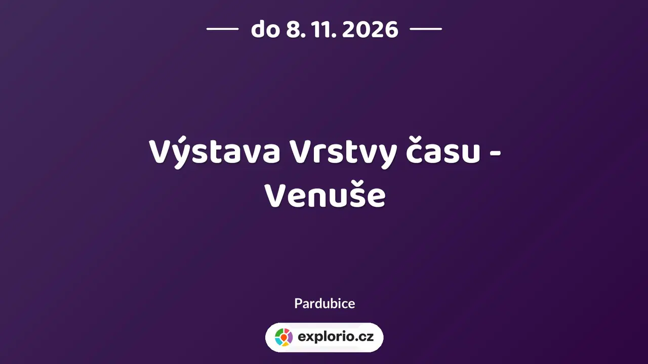Výstava Vrstvy času - Venuše – prohlídky a Muzea, Pardubice