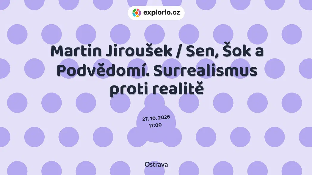 Martin Jiroušek / Sen, Šok a Podvědomí. Surrealismus proti realitě – prohlídky a Muzea, Ostrava