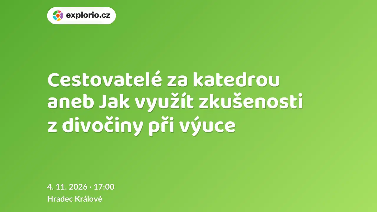 Cestovatelé za katedrou aneb Jak využít zkušenosti z divočiny při výuce – tvořivé dílny a Workshopy, Hradec Králové