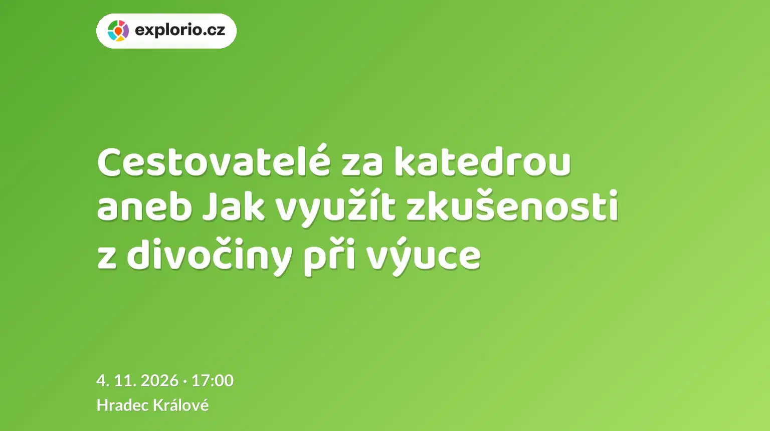 Cestovatelé za katedrou aneb Jak využít zkušenosti z divočiny při výuce – tvořivé dílny a Workshopy, Hradec Králové