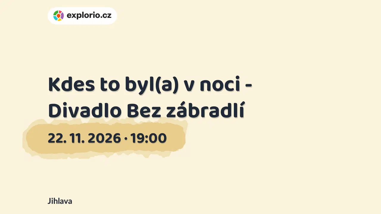 Kdes to byl(a) v noci - Divadlo Bez zábradlí – divadlo, Hudba a Kino, Jihlava